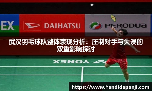 武汉羽毛球队整体表现分析：压制对手与失误的双重影响探讨